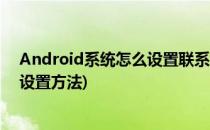 Android系统怎么设置联系人头像(手机联系人的头像怎么设置方法)