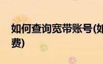 如何查询宽带账号(如何查询宽带账号是否欠费)