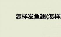 怎样发鱼翅(怎样发鱼翅,比较完整)