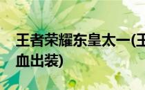 王者荣耀东皇太一(王者荣耀东皇太一最强吸血出装)