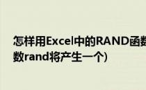 怎样用Excel中的RAND函数产生随机数(在excel中随机函数rand将产生一个)