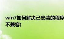 win7如何解决已安装的程序的兼容性问题(安装程序与系统不兼容)
