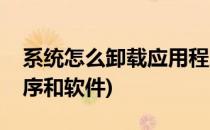 系统怎么卸载应用程序(系统怎么卸载应用程序和软件)