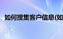 如何搜集客户信息(如何搜集客户信息资料)