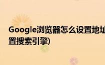 Google浏览器怎么设置地址栏的搜索引擎(chrome怎么设置搜索引擎)