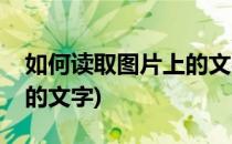 如何读取图片上的文字(微信如何读取图片上的文字)