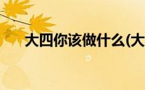大四你该做什么(大四你该做什么英文)