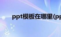 ppt模板在哪里(ppt模板在哪里打开)