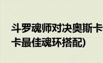 斗罗魂师对决奥斯卡魂环搭配攻略(斗罗奥斯卡最佳魂环搭配)