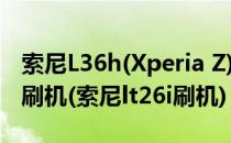 索尼L36h(Xperia Z)刷机教程图文教学L36h刷机(索尼lt26i刷机)