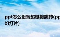ppt怎么设置超链接跳转(ppt怎么设置超链接跳转到第二张幻灯片)