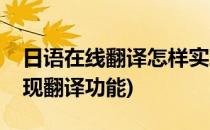 日语在线翻译怎样实现(日语在线翻译怎样实现翻译功能)