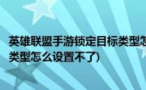 英雄联盟手游锁定目标类型怎么设置(英雄联盟手游锁定目标类型怎么设置不了)