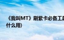 《我叫MT》刷紫卡必备工具完全教程(我叫mt普通紫卡有什么用)