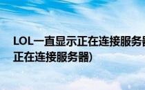 LOL一直显示正在连接服务器 解决方案(英雄联盟一直显示正在连接服务器)
