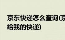 京东快递怎么查询(京东快递怎么查询别人寄给我的快递)