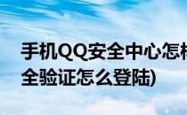 手机QQ安全中心怎样登陆以及验证(qq要安全验证怎么登陆)