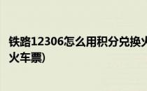 铁路12306怎么用积分兑换火车票(铁路12306积分如何兑换火车票)