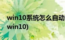 win10系统怎么自动升级(电脑如何自动升级win10)