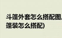 斗篷外套怎么搭配图片,斗篷外套如何搭配(斗篷装怎么搭配)