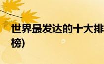 世界最发达的十大排行榜(世界上最发达排行榜)