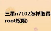 三星n7102怎样取得root权限(三星如何获取root权限)