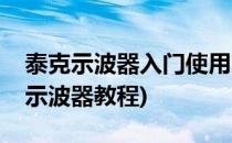 泰克示波器入门使用方法初学者可参考(泰克示波器教程)
