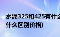 水泥325和425有什么区别(水泥325和425有什么区别价格)