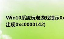 Win10系统玩老游戏提示0xc0000022的解决办法(玩游戏出现0xc0000142)
