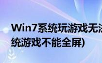 Win7系统玩游戏无法全屏怎么解决(win7系统游戏不能全屏)