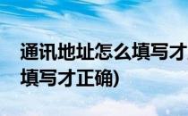 通讯地址怎么填写才正确(详细通讯地址怎么填写才正确)