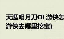 天涯明月刀OL游侠怎么挖宝(天涯明月刀手游游侠去哪里挖宝)