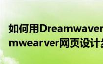 如何用Dreamwaver制作一个简单网页(dreamwearver网页设计步骤)