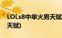 LOLs8中单火男天赋符文推荐(火男最新符文天赋)