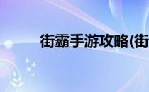 街霸手游攻略(街霸手游攻略秘籍)