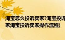 淘宝怎么投诉卖家?淘宝投诉卖家操作流程(淘宝怎么投诉卖家淘宝投诉卖家操作流程)