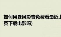 如何用暴风影音免费看最近上映的付费电影(暴风影音可以免费下载电影吗)