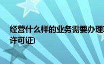经营什么样的业务需要办理ICP经营许可(什么业务需要icp许可证)