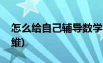 怎么给自己辅导数学(怎么给自己辅导数学思维)