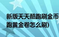 新版天天酷跑刷金币教程【复杂版】(天天酷跑黄金卷怎么刷)
