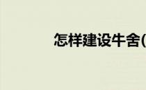 怎样建设牛舍(怎样建设牛舍)