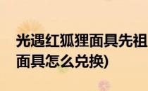 光遇红狐狸面具先祖兑换表分享(光遇红狐狸面具怎么兑换)