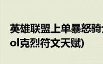 英雄联盟上单暴怒骑士克烈符文天赋怎么带(lol克烈符文天赋)