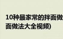 10种最家常的拌面做法大全(10种最家常的拌面做法大全视频)