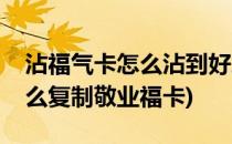 沾福气卡怎么沾到好友的敬业福(沾福气卡怎么复制敬业福卡)