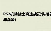 PS2机动战士高达战记:失落的战争攻略(ps2机动战士高达一年战争)