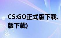 CS:GO正式版下载、DEMO下载(csgo单机版下载)