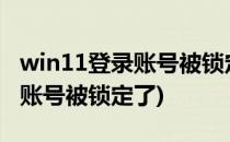 win11登录账号被锁定怎么办(windows登陆账号被锁定了)