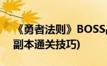 《勇者法则》BOSS战攻略及实用技巧(勇者副本通关技巧)