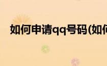 如何申请qq号码(如何申请qq号码和账号)